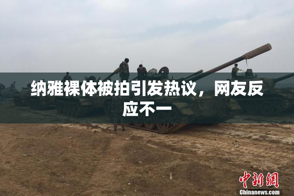 纳雅裸体被拍引发热议，网友反应不一