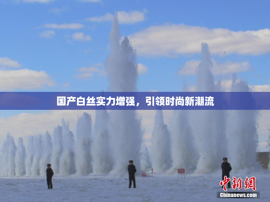 国产白丝实力增强，引领时尚新潮流