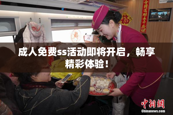 成人免费ss活动即将开启，畅享精彩体验！