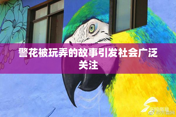 警花被玩弄的故事引发社会广泛关注