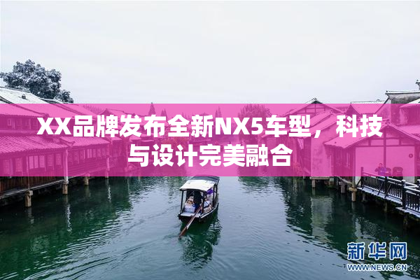 XX品牌发布全新NX5车型，科技与设计完美融合