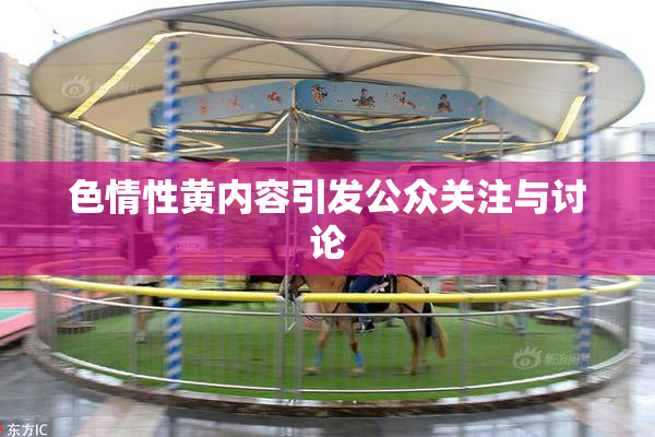 色情性黄内容引发公众关注与讨论