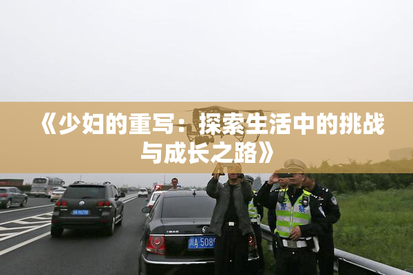 《少妇的重写：探索生活中的挑战与成长之路》
