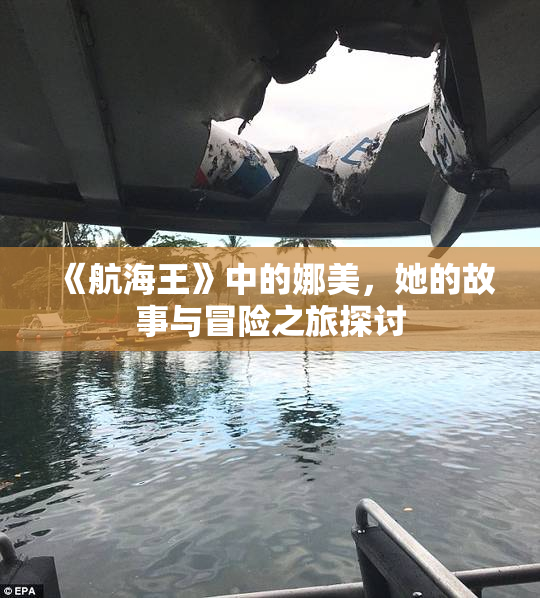 《航海王》中的娜美，她的故事与冒险之旅探讨