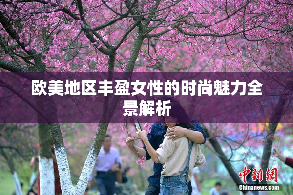 欧美地区丰盈女性的时尚魅力全景解析