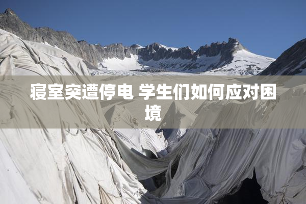 寝室突遭停电 学生们如何应对困境