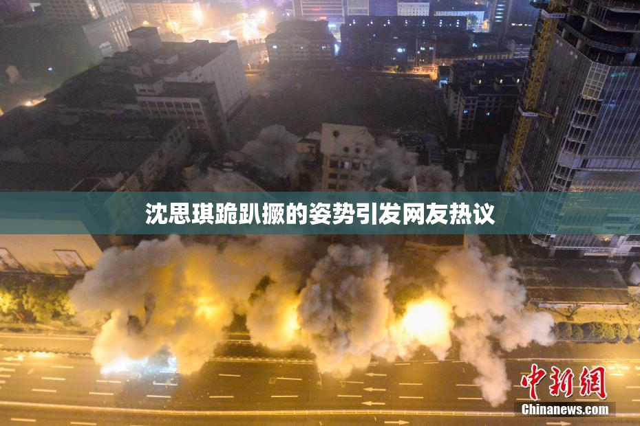 沈思琪跪趴撅的姿势引发网友热议