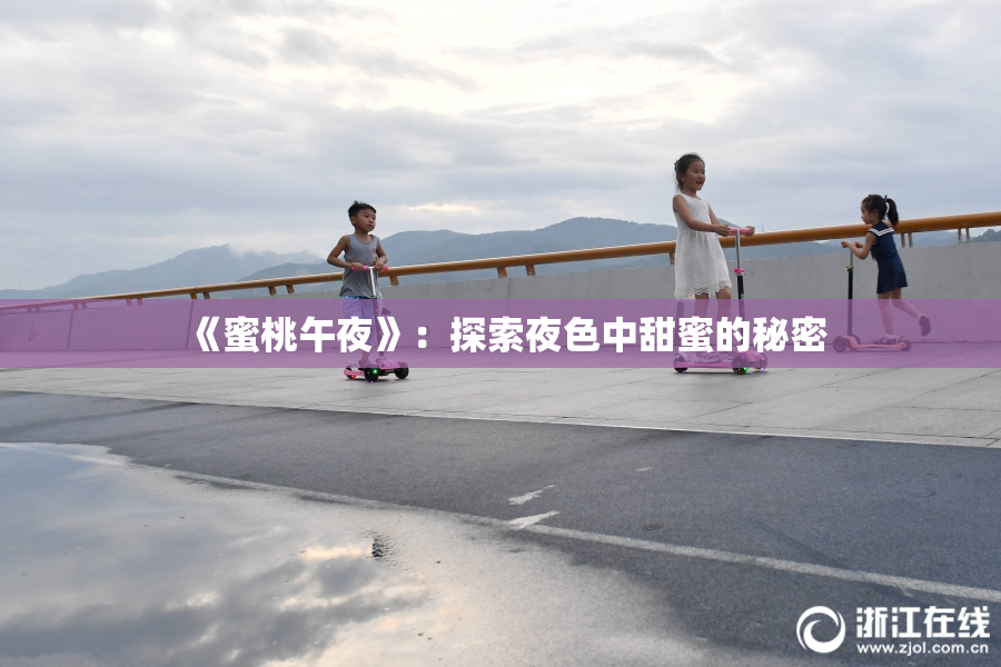 《蜜桃午夜》：探索夜色中甜蜜的秘密