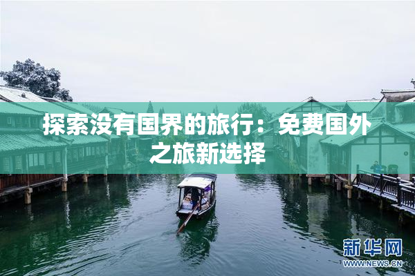 探索没有国界的旅行：免费国外之旅新选择