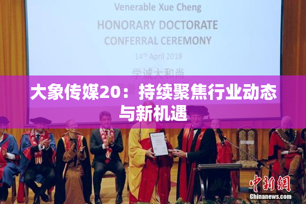 大象传媒20：持续聚焦行业动态与新机遇