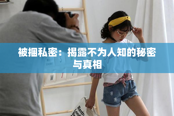 被捆私密：揭露不为人知的秘密与真相
