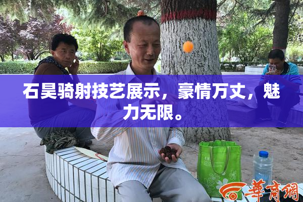 石昊骑射技艺展示，豪情万丈，魅力无限。