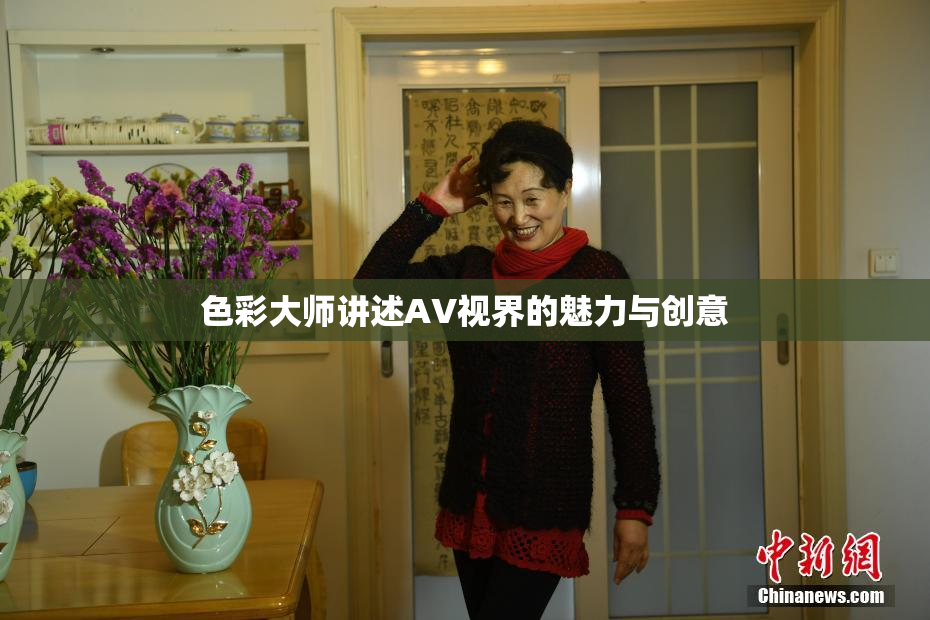 色彩大师讲述AV视界的魅力与创意