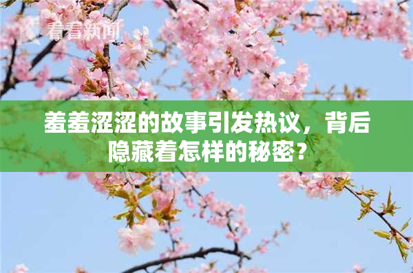 羞羞涩涩的故事引发热议，背后隐藏着怎样的秘密？