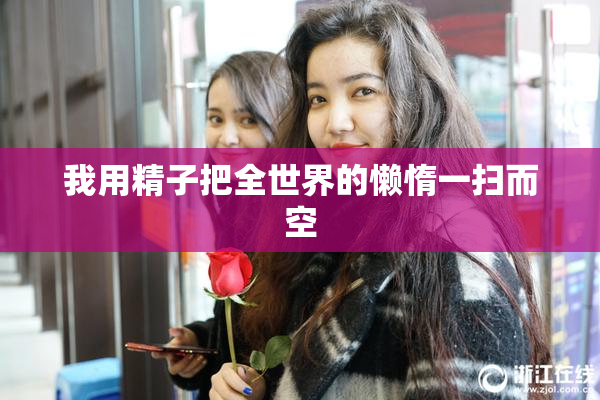 我用精子把全世界的懒惰一扫而空