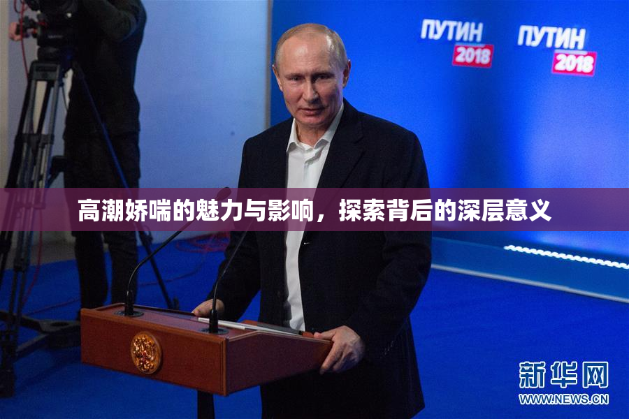 高潮娇喘的魅力与影响，探索背后的深层意义