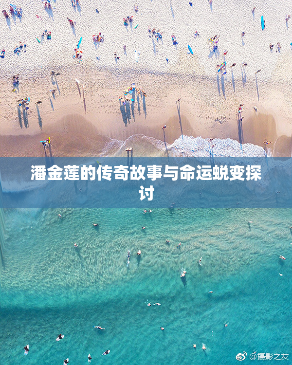 潘金莲的传奇故事与命运蜕变探讨