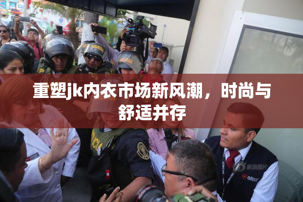 重塑jk内衣市场新风潮，时尚与舒适并存