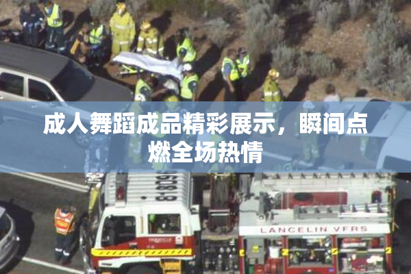 成人舞蹈成品精彩展示，瞬间点燃全场热情