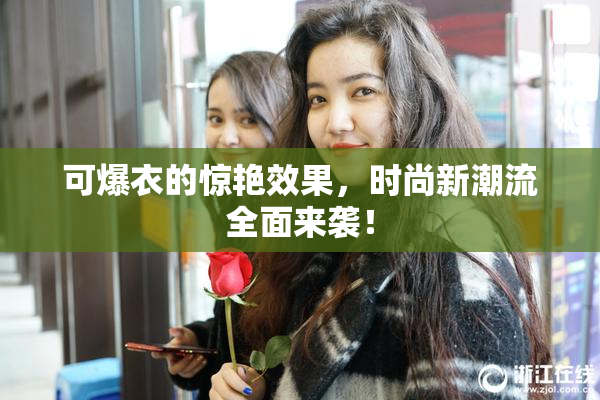 可爆衣的惊艳效果，时尚新潮流全面来袭！
