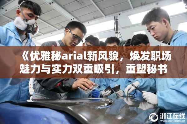 《优雅秘arial新风貌，焕发职场魅力与实力双重吸引，重塑秘书形象》