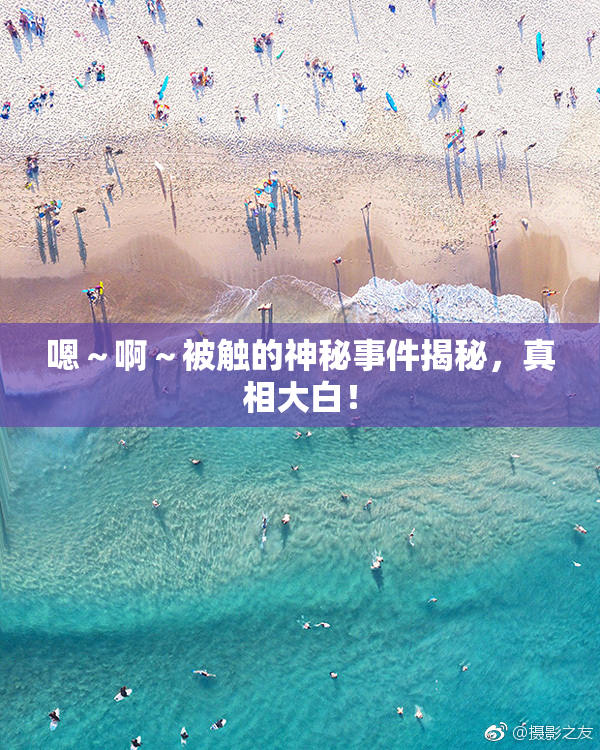 嗯～啊～被触的神秘事件揭秘，真相大白！