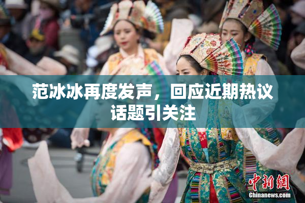 范冰冰再度发声，回应近期热议话题引关注