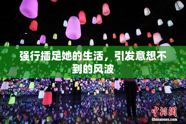 强行插足她的生活，引发意想不到的风波