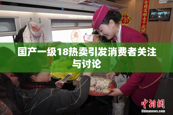 国产一级18热卖引发消费者关注与讨论
