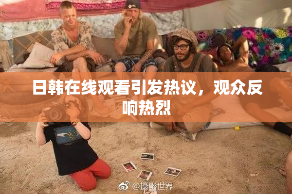 日韩在线观看引发热议，观众反响热烈