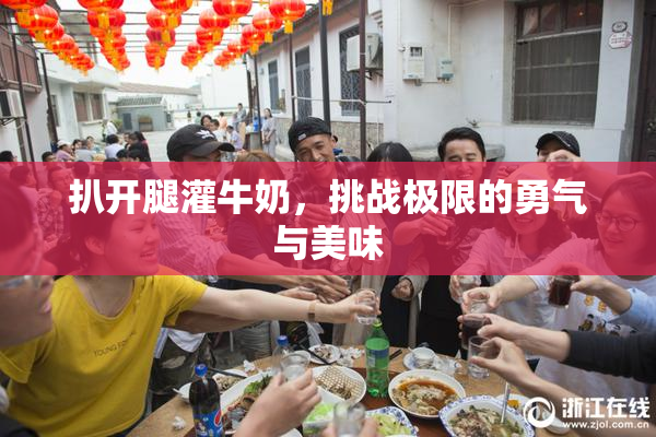 扒开腿灌牛奶，挑战极限的勇气与美味