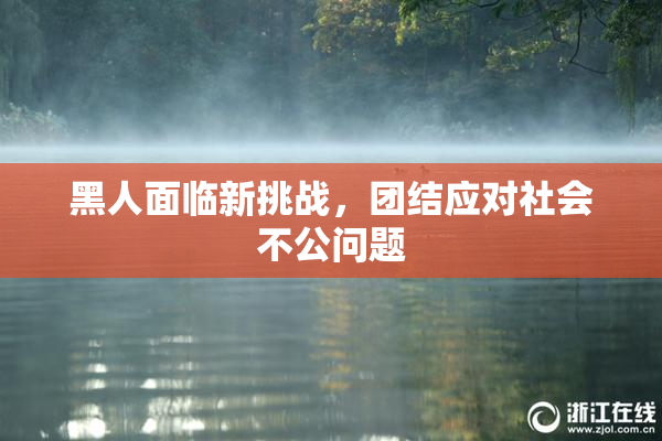 黑人面临新挑战，团结应对社会不公问题