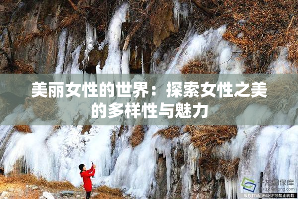 美丽女性的世界：探索女性之美的多样性与魅力