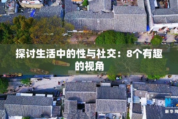探讨生活中的性与社交：8个有趣的视角