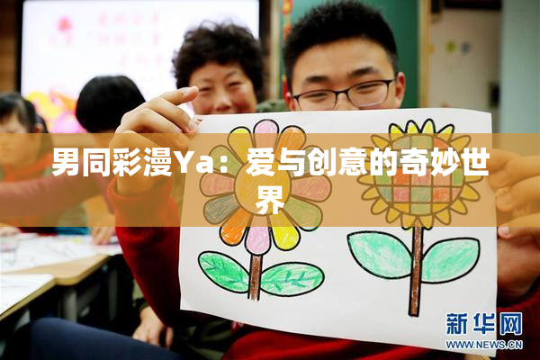 男同彩漫Ya：爱与创意的奇妙世界