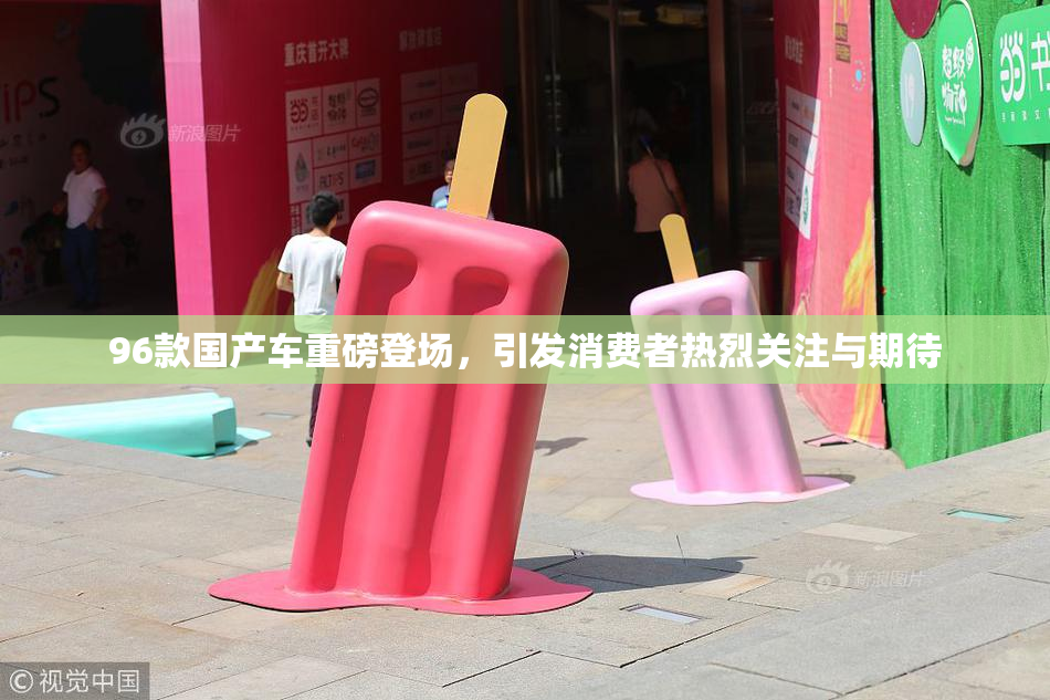 96款国产车重磅登场，引发消费者热烈关注与期待
