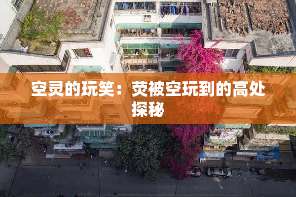 空灵的玩笑：荧被空玩到的高处探秘