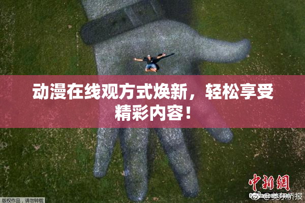 动漫在线观方式焕新，轻松享受精彩内容！