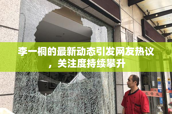李一桐的最新动态引发网友热议，关注度持续攀升