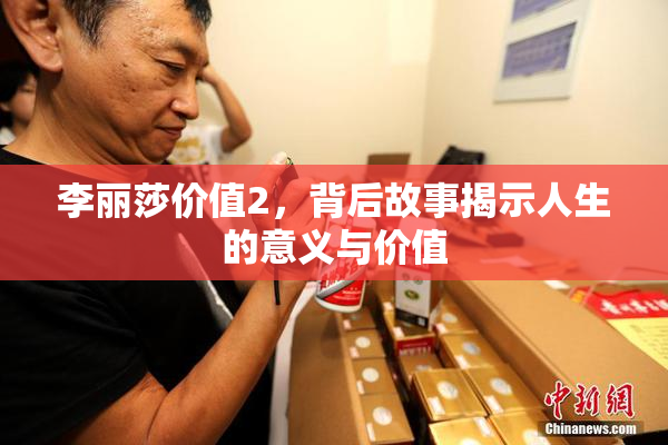 李丽莎价值2，背后故事揭示人生的意义与价值