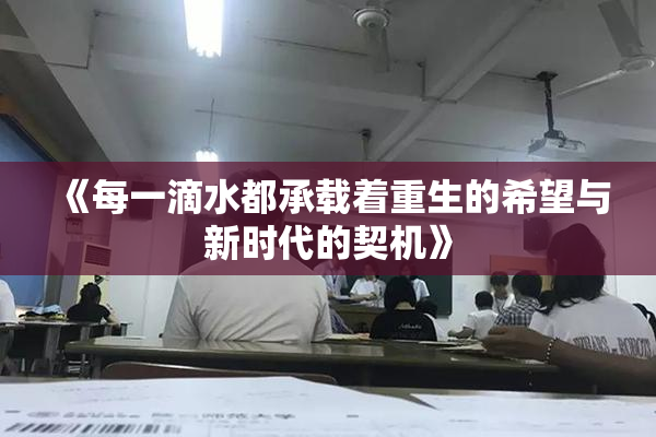 《每一滴水都承载着重生的希望与新时代的契机》