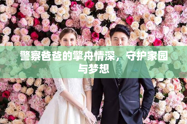 警察爸爸的擎舟情深，守护家园与梦想