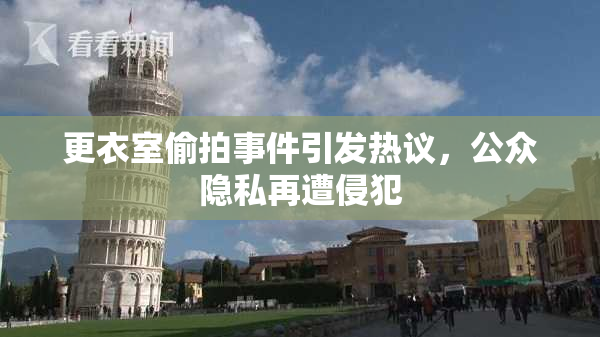 更衣室偷拍事件引发热议，公众隐私再遭侵犯