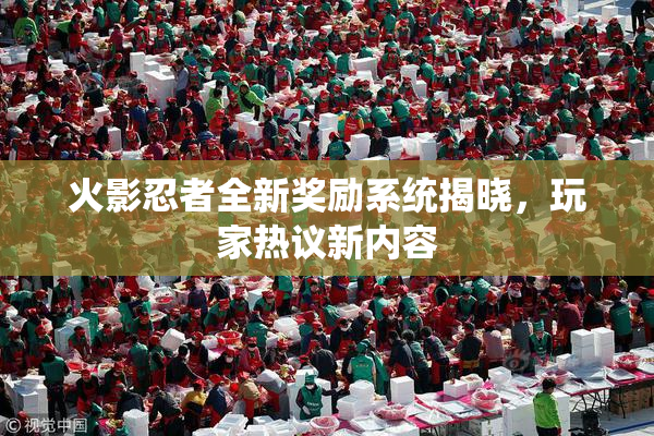 火影忍者全新奖励系统揭晓，玩家热议新内容