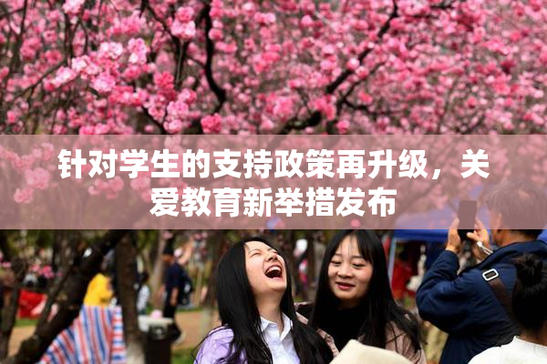 针对学生的支持政策再升级，关爱教育新举措发布