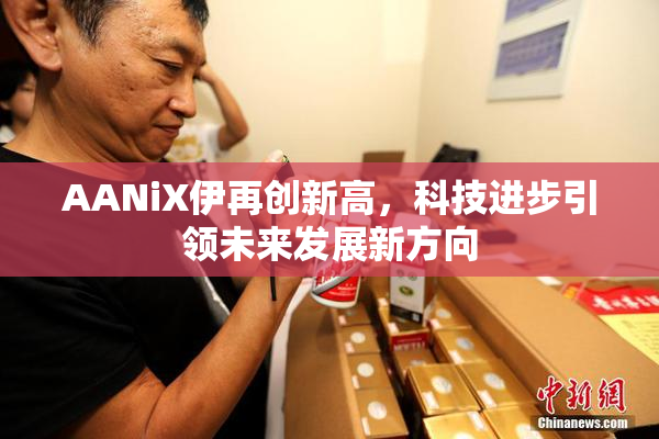 AANiX伊再创新高，科技进步引领未来发展新方向