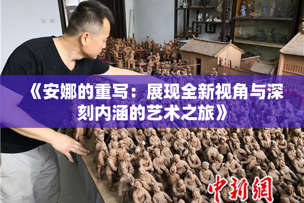 《安娜的重写：展现全新视角与深刻内涵的艺术之旅》
