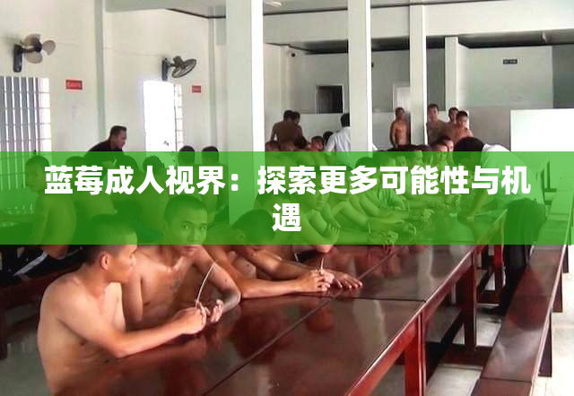 蓝莓成人视界：探索更多可能性与机遇