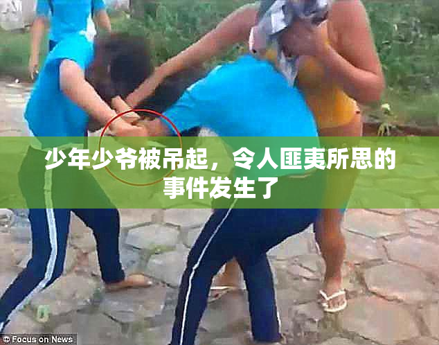 少年少爷被吊起，令人匪夷所思的事件发生了