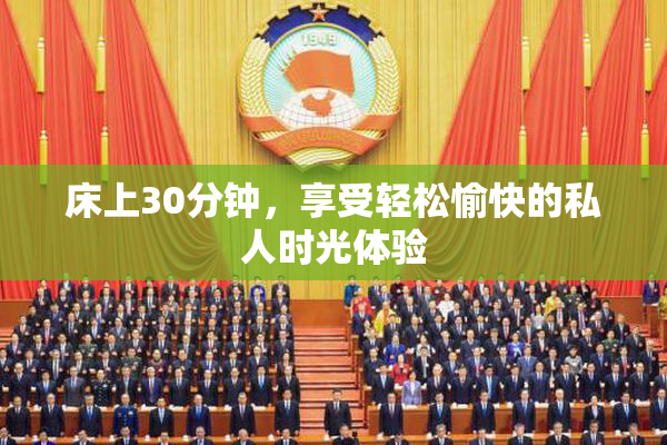 床上30分钟，享受轻松愉快的私人时光体验